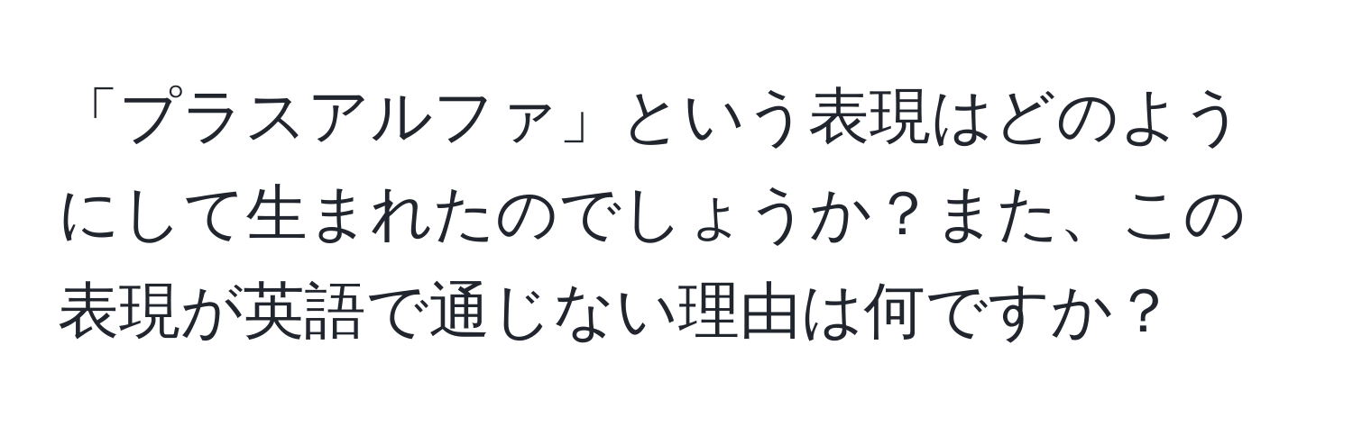 「プラスアルファ」という表現はどのようにして生まれたのでしょうか？また、この表現が英語で通じない理由は何ですか？