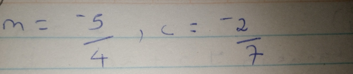 m= (-5)/4 , c= (-2)/7 