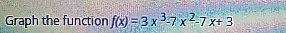 Graph the function f(x)=3x^3-7x^2-7x+3