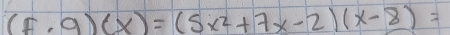 (f· g)(x)=(5x^2+7x-2)(x-8)=