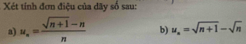 Xét tính đơn điệu của dãy số sau: 
a) u_n= (sqrt(n+1)-n)/n 
b) u_n=sqrt(n+1)-sqrt(n)