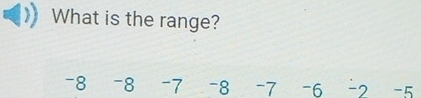 What is the range?
-8 -8 -7 -8 -7 -6 -2 -5