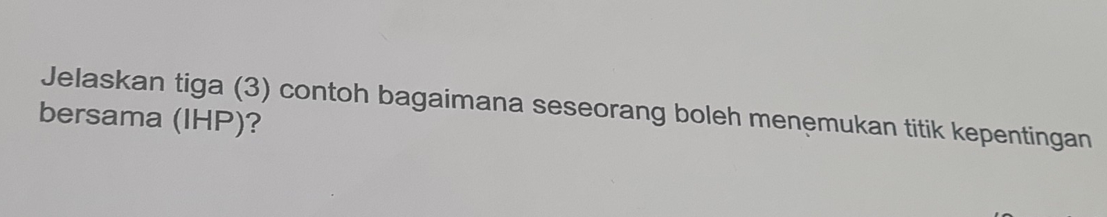 Jelaskan tiga (3) contoh bagaimana seseorang boleh menemukan titik kepentingan 
bersama (IHP)?