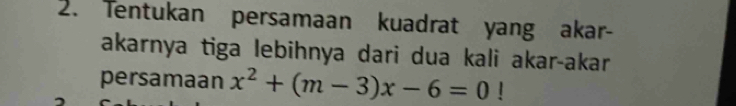 Tentukan persamaan kuadrat yang akar- 
akarnya tiga lebihnya dari dua kali akar-akar 
persamaan x^2+(m-3)x-6=0!