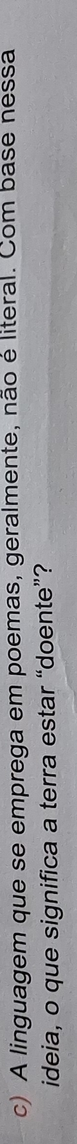 A linguagem que se emprega em poemas, geralmente, não é literal. Com base nessa 
ideia, o que significa a terra estar “doente”?