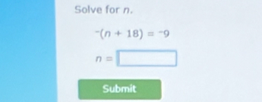 Solve for n.
^-(n+18)=^-9
n=□
Submit