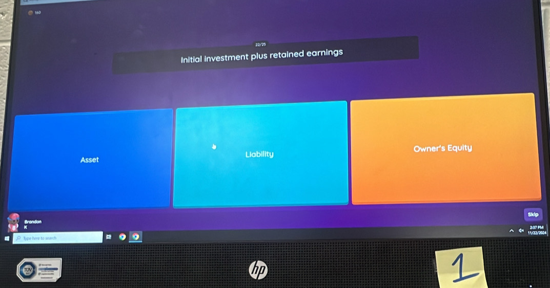 Initial investment plus retained earnings
Asset Liability Owner's Equity
Skip
Brandon
K 1/22/2024
,ρ Type here to search 237 PM
1