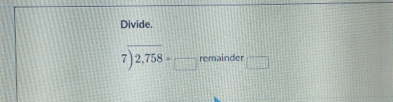 Divide.
7)2,758=_  remainder □