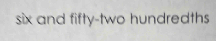 six and fifty-two hundredths