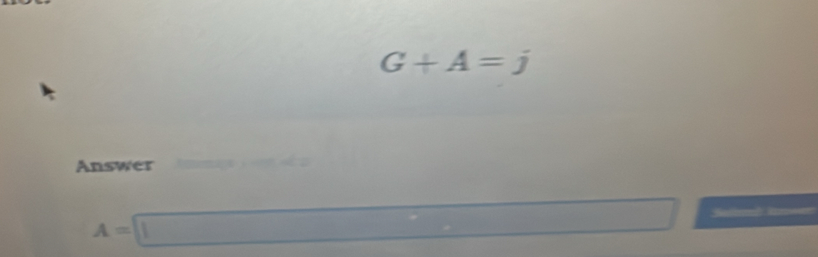 G+A=j
Answer
A=□