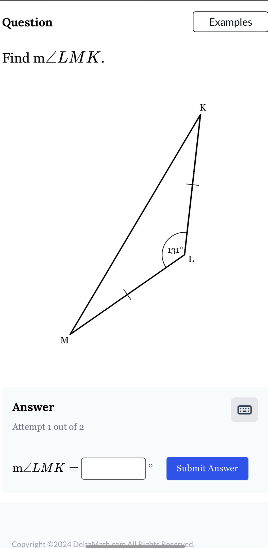 Question Examples
Find m∠ LMK.
Answer
Attempt 1 out of 2
m∠ LMK=□° Submit Answer
Copyright ©2024 DeltaMath com All Rights Resorved.