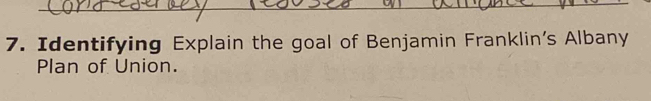 Identifying Explain the goal of Benjamin Franklin's Albany 
Plan of Union.