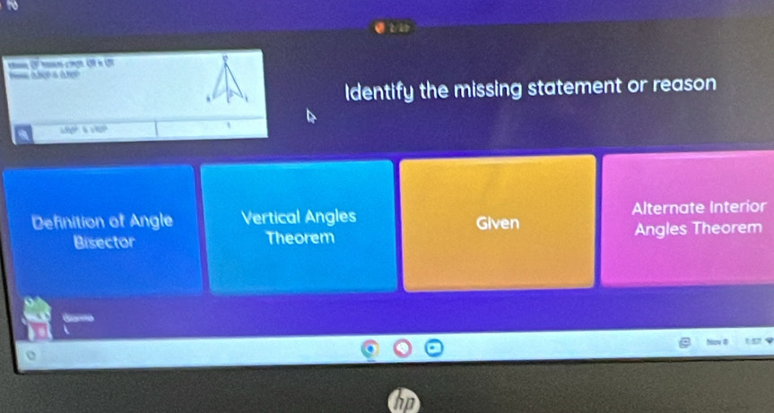 φ
r s A t
Identify the missing statement or reason
,9,49 140°
t
Definition of Angle Vertical Angles Given Alternate Interior
Bisector Theorem Angles Theorem