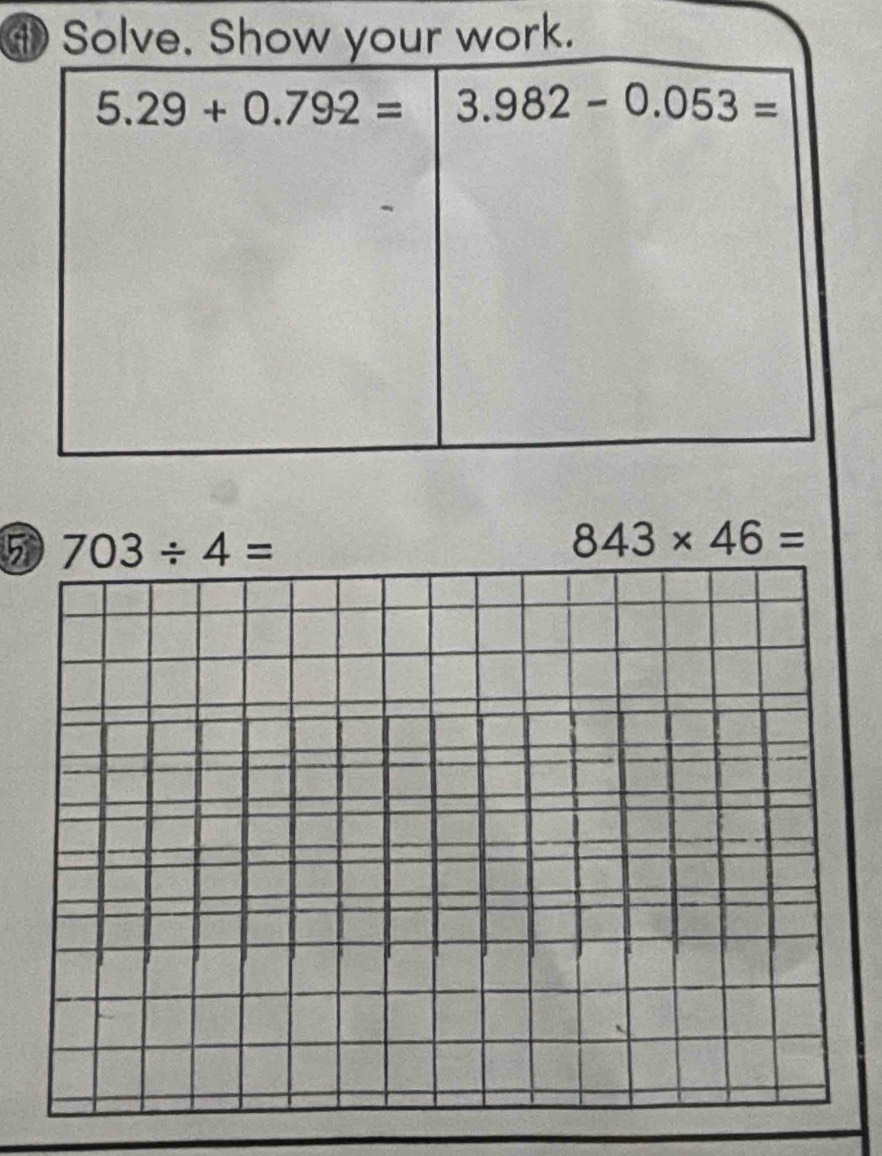 ① Solve, Show your work.
5 703/ 4=
843* 46=