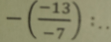 -( (-13)/-7 ):..