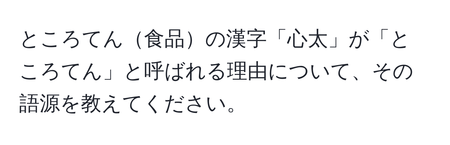 ところてん食品の漢字「心太」が「ところてん」と呼ばれる理由について、その語源を教えてください。