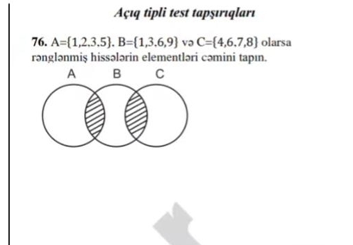 Açıq tipli test tapşırıqları 
76. A= 1,2,3.5. B= 1,3.6,9 və C= 4,6,7,8 olarsa 
rənglənmiş hissələrin elementləri cəmini tapın.