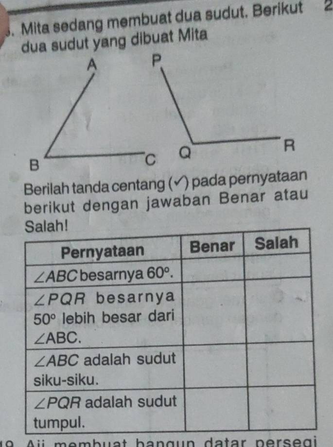 Mita sedang membuat dua sudut. Berikut 2
dua sudut yang dibuat Mita
Berilah tanda centang (√) pada pernyataan
berikut dengan jawaban Benar atau
19 Aü membuat bangun datar persegi