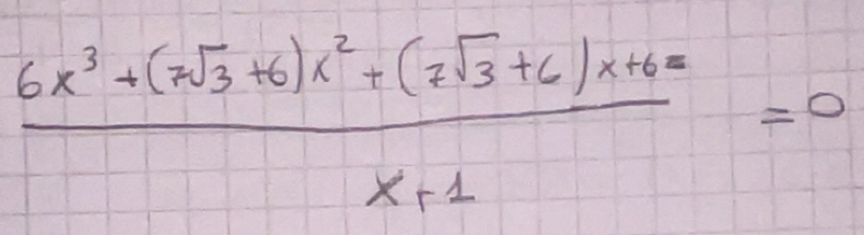 Risolto: (6x^3+(7sqrt(3)+6)x^2+(7sqrt(3)+6)x+6=)/x+1 =0