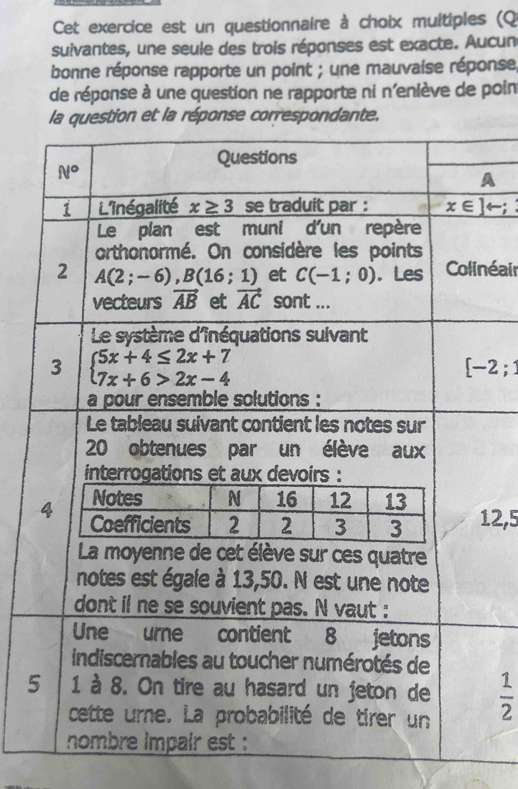 Cet exercice est un questionnaire à choix multiples (Q
suivantes, une seule des trois réponses est exacte. Aucun
bonne réponse rapporte un point ; une mauvaise réponse,
de réponse à une question ne rapporte ni n'enlève de poin
la question et la réponse correspondante.
A
néair
2;1
,5
 1/2 