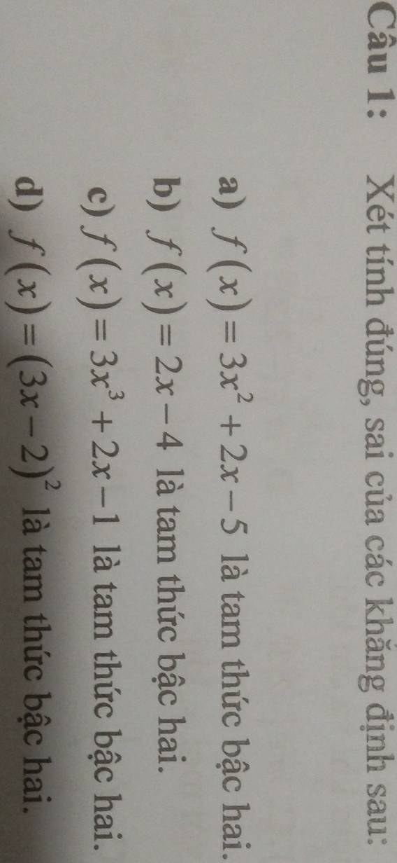 Xét tính đúng, sai của các khăng định sau:
a) f(x)=3x^2+2x-5 là tam thức bậc hai.
b) f(x)=2x-4 là tam thức bậc hai.
c) f(x)=3x^3+2x-1 là tam thức bậc hai.
d) f(x)=(3x-2)^2 là tam thức bậc hai.