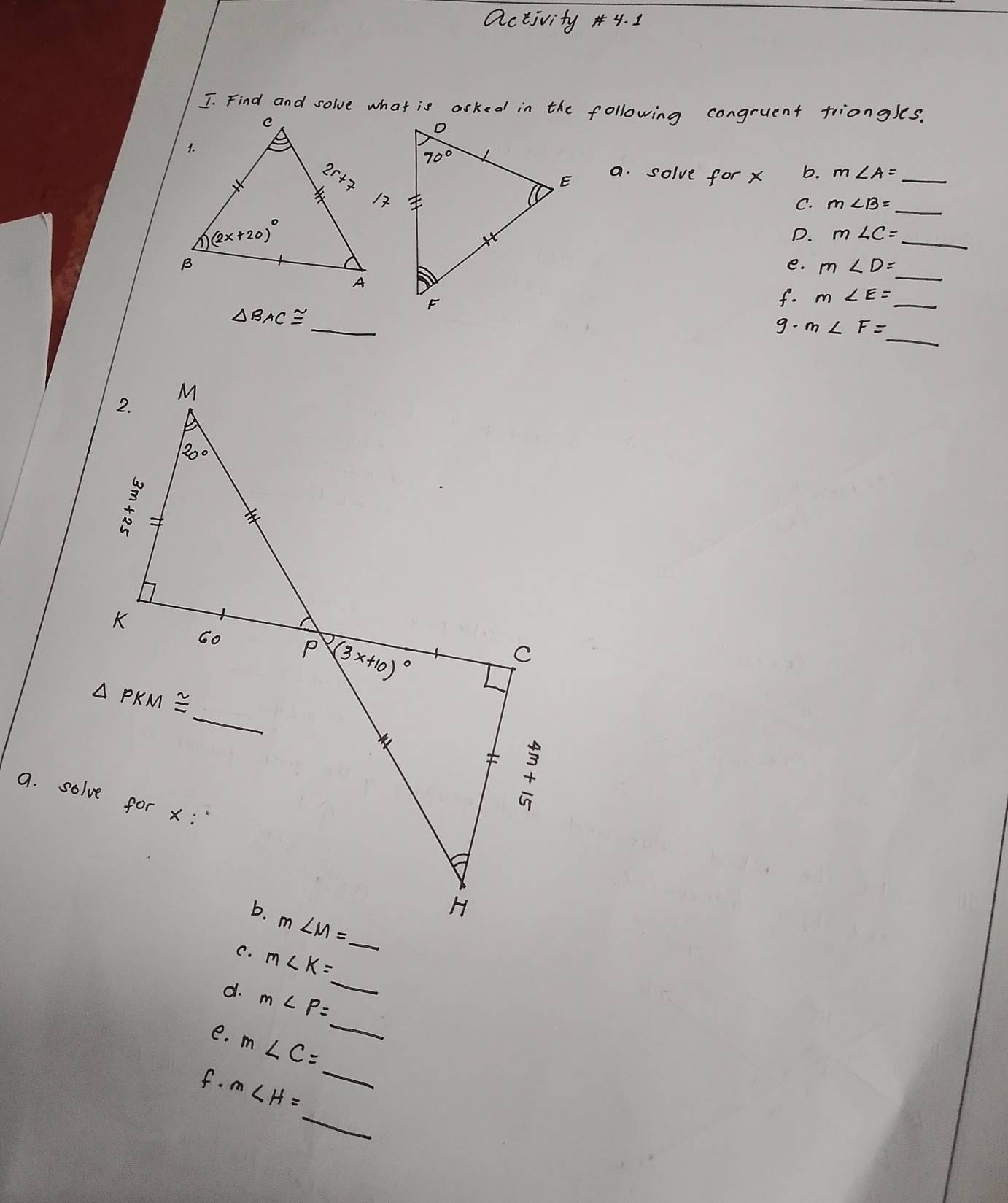 activity 4. 1
a. solve for x b.
_
_
/
C.
_
D. m∠ C=
_
e. m∠ D=
_
△ BAC≌
f. m∠ E= _
_
9. m∠ F=
_
C. m∠ K=
_
d. m∠ P=
e. m∠ C=
_
f. m∠ H= _