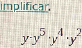 implificar.
y· y^5· y^4· y^2