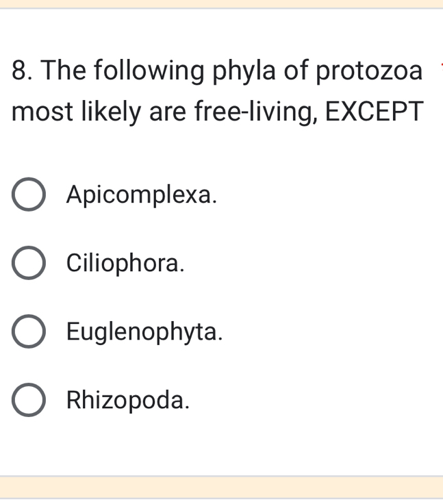 The following phyla of protozoa
most likely are free-living, EXCEPT
Apicomplexa.
Ciliophora.
Euglenophyta.
Rhizopoda.