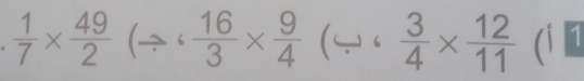  1/7 *  49/2 (/ 6 16/3 *  9/4  ( .  3/4 *  12/11  (1 1