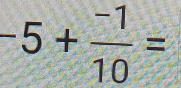 -5+ (-1)/10 =