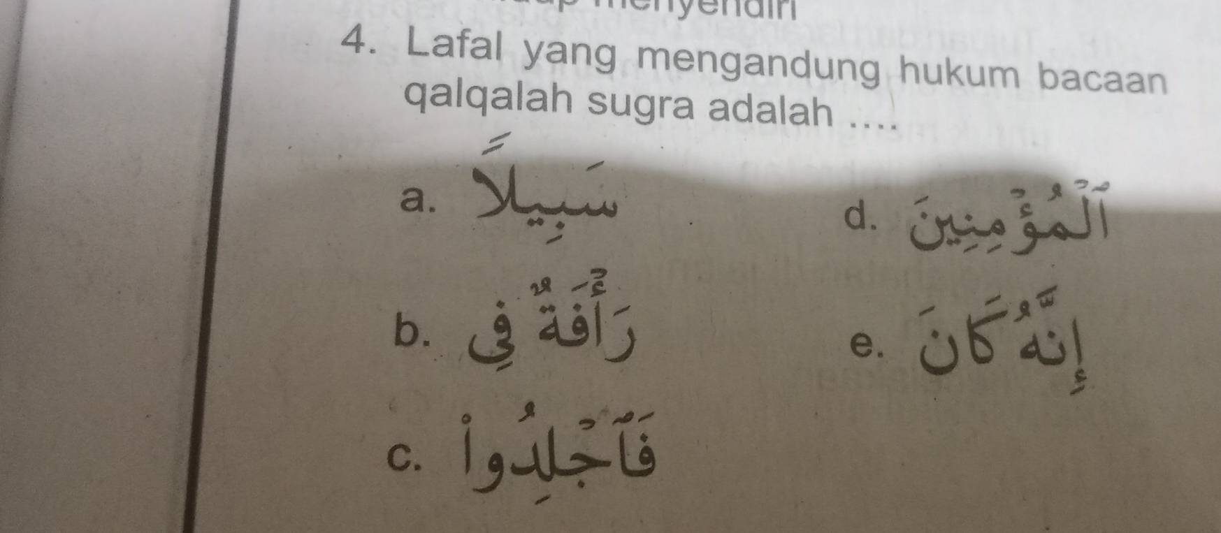 ye n ain 
4. Lafal yang mengandung hukum bacaan
qalqalah sugra adalah ....
a.
dén jī

b.
e. 0E3)
c. i,t