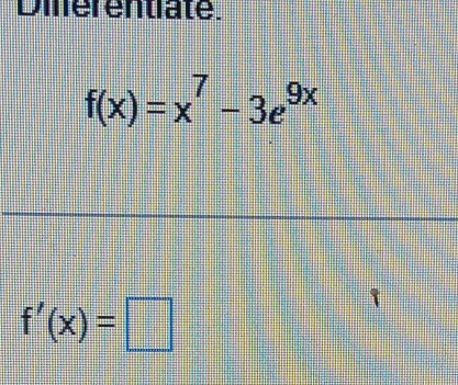 Dilerentiate.
f(x)=x^7-3e^(9x)
f'(x)=□