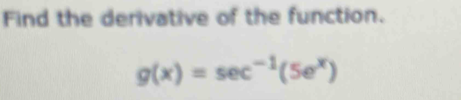 Find the derivative of the function.
g(x)=sec^(-1)(5e^x)