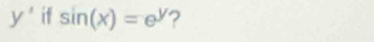 y^1 if sin (x)=e^y ?