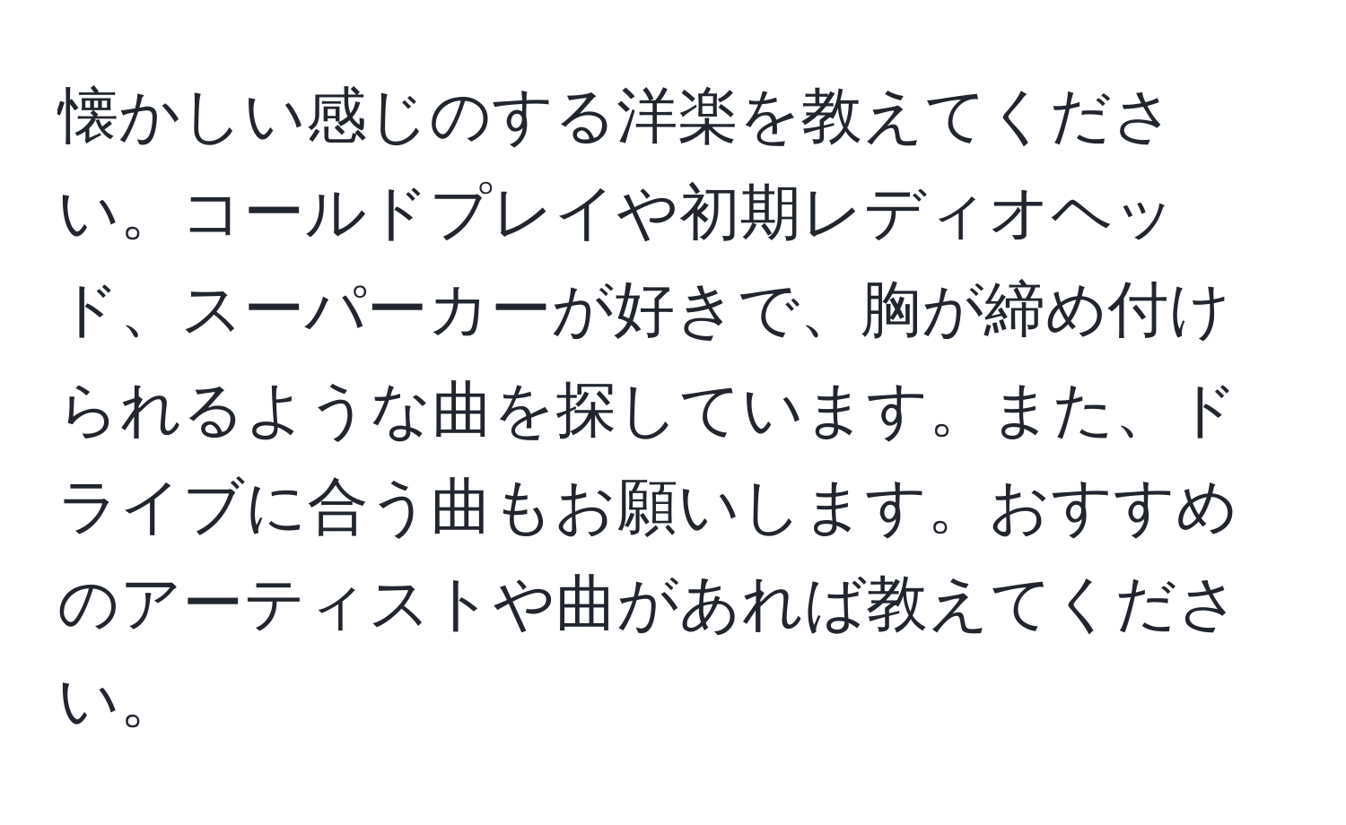 懐かしい感じのする洋楽を教えてください。コールドプレイや初期レディオヘッド、スーパーカーが好きで、胸が締め付けられるような曲を探しています。また、ドライブに合う曲もお願いします。おすすめのアーティストや曲があれば教えてください。