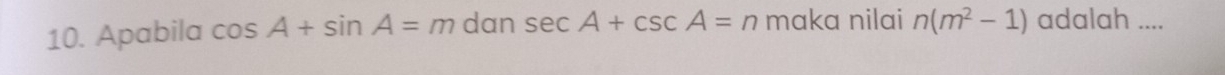 Apabila cos A+sin A=m dan sec A+csc A=n maka nilai n(m^2-1) adalah ....