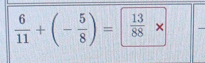  6/11 +(- 5/8 )=  13/88 * 