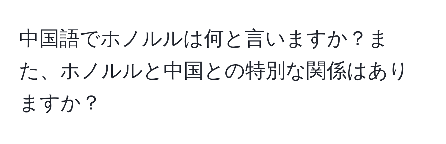 中国語でホノルルは何と言いますか？また、ホノルルと中国との特別な関係はありますか？