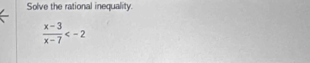 Solve the rational inequality.
 (x-3)/x-7 