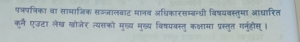 पत्रपत्रिका वा सामाजिक सज्जालबाट मानव अधिकारसम्ब्न्धी विषयवस्तुमा आधारित 
कनै एउटा लेख खोजेर त्यसको मुख्य मुख्य विषयवस्तु कक्षामा प्रस्तुत गनुंहोस् ।