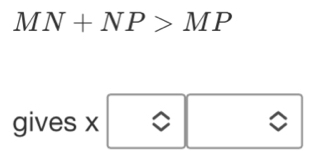 MN+NP>MP
gives x