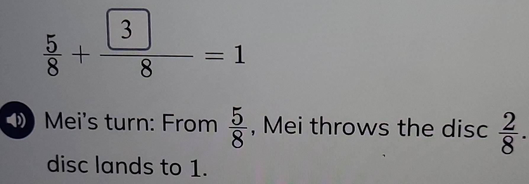 Solved: 5/8 +frac 38=1 Mei's turn: From 5/8 , Mei throws the disc 2/8 ...