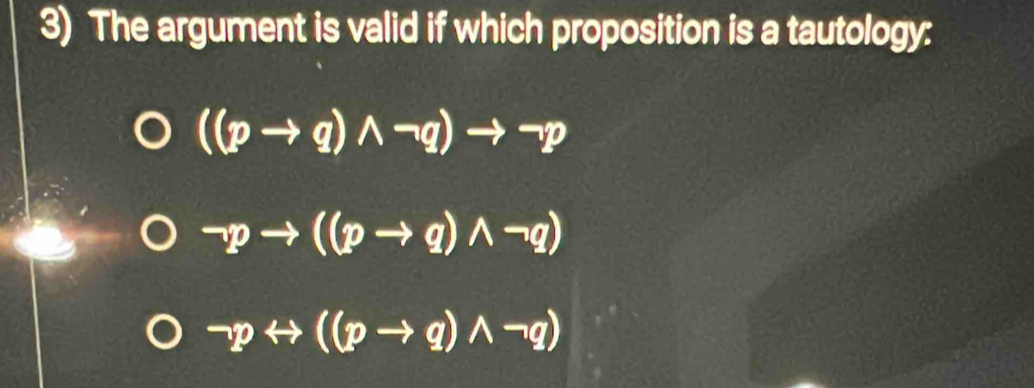 The argument is valid if which proposition is a tautology:
((pto q)wedge neg q)to neg p
neg pto ((pto q)wedge neg q)
neg prightarrow ((pto q)wedge neg q)