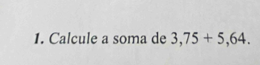 Calcule a soma de 3,75+5,64.