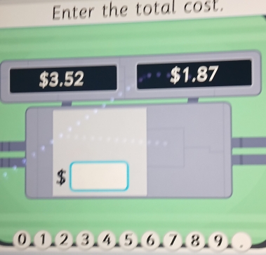 Enter the total cost.
$3.52 $1.87
$
①①②③④⑤⑥⑦⑧⑨