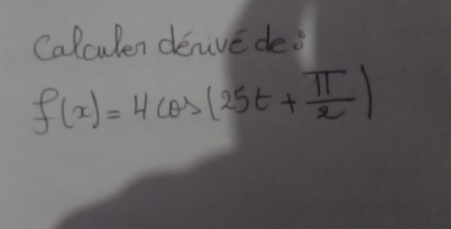 Calculen denive des
f(x)=4cos (25t+ π /2 )