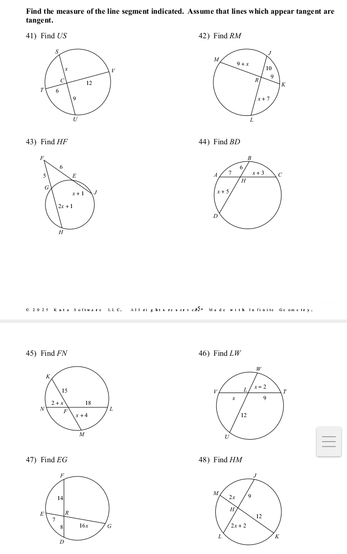 Find the measure of the line segment indicated. Assume that lines which appear tangent are
tangent.
41) Find US 42) Find RM
43) Find HF 44) Find BD
r y .
45) Find FN 46) Find LW
47) Find EG 48) Find HM