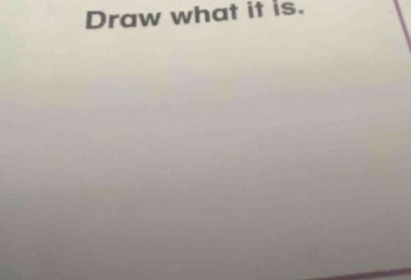 Draw what it is.