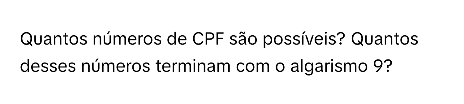 Solved: Quantos números de CPF são possíveis? Quantos desses números ...