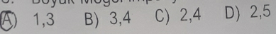 ④ 1,3 B) 3, 4 C) 2, 4 D) 2,5